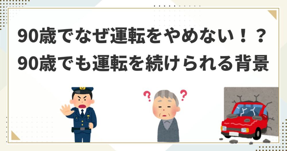 90歳で運転をやめないのはおかしい！？世間の声と高齢ドライバー問題を考える