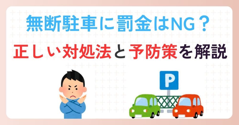 私有地での無断駐車に罰金は請求できない！？正しい対処法と予防策を徹底解説