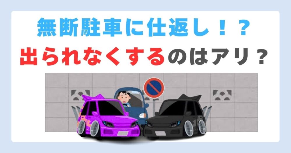 無断駐車を出られなくするのはアリ？知っておくべき防止策と対応方法！
