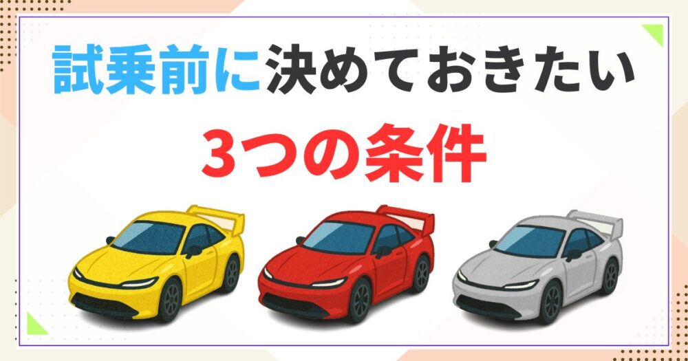 試乗前に必ず決めておきたい3つの条件