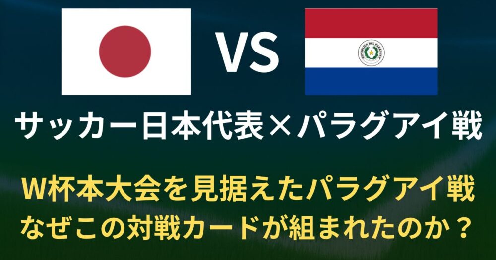 サッカー日本代表×パラグアイ戦は強化試合！W杯に向けた意味を徹底解説【2025年10月10日】