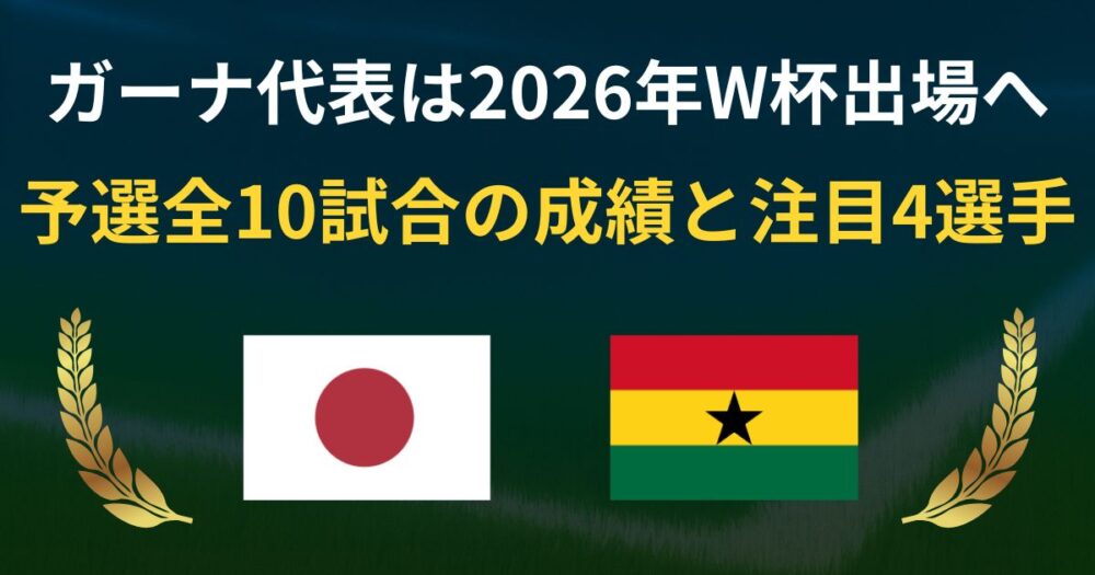 ガーナ代表は2026年W杯出場へ　予選全10試合の成績と注目4選手の実力とは