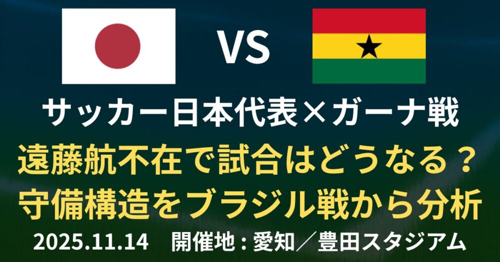 遠藤航はガーナ戦に不在で試合はどうなる？日本の中盤と守備構造をブラジル戦から分析【2025年11月14日】